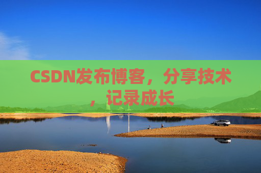 CSDN发布博客，分享技术，记录成长