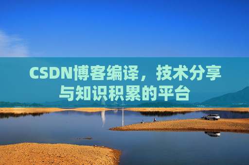 CSDN博客编译，技术分享与知识积累的平台